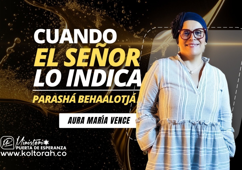 Cuando el SEÑOR lo INDICA (Parashá BeHaalotjá)| Aura María Vence |