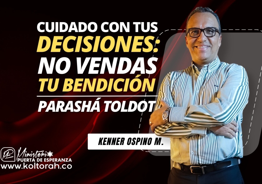 CUIDADO con tus DECISIONES: No VENDAS tu BENDICIÓN (Parashá Toldot) | Kenner Ospino M. |