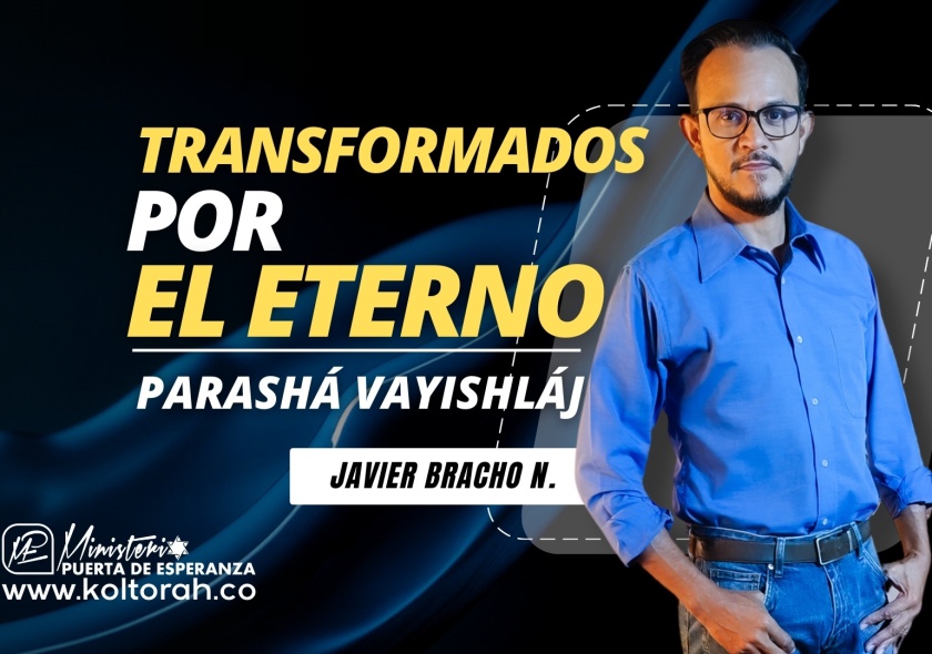 TRANSFORMADOS por EL ETERNO (Parashá VaYishlaj) | Javier Bracho Navarro |